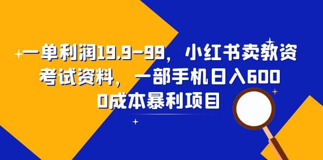 一單利潤19.9-99,小紅書賣教資考試資料,一部手機日入600(教程 資料)插圖 一單利潤19.9-99,小紅書賣教資考試資料,一部手機日入600(教程 資料)插圖
