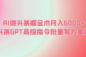 AI微頭條掘金術月入6000  微頭條GPT高級指令批量寫大量爆文
