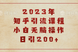 2023知乎引流課程，小白無腦操作日引200