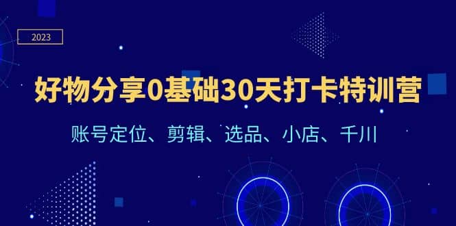 好物分享0基礎30天打卡特訓營：賬號定位、剪輯、選品、小店、千川插圖