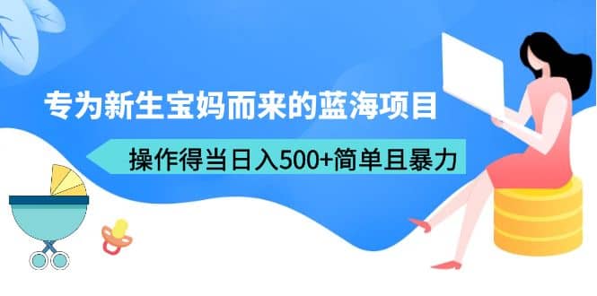 專為新生寶媽而來的藍海項目,操作得當日入500 簡單且暴力(教程 工具)插圖 專為新生寶媽而來的藍海項目,操作得當日入500 簡單且暴力(教程 工具)插圖