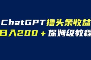 GPT解放雙手擼頭條收益，日入200保姆級教程，自媒體小白無腦操作