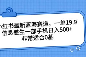 小紅書(shū)最新藍(lán)海賽道，一單19.9，信息差生一部手機(jī)日入500 ，非常適合0基礎(chǔ)小白