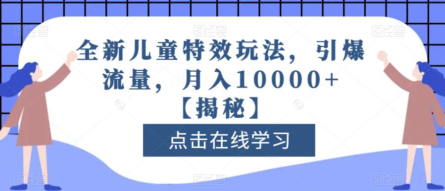 全新兒童特效玩法,引爆流量,月入10000 【揭秘】插圖 全新兒童特效玩法,引爆流量,月入10000 【揭秘】