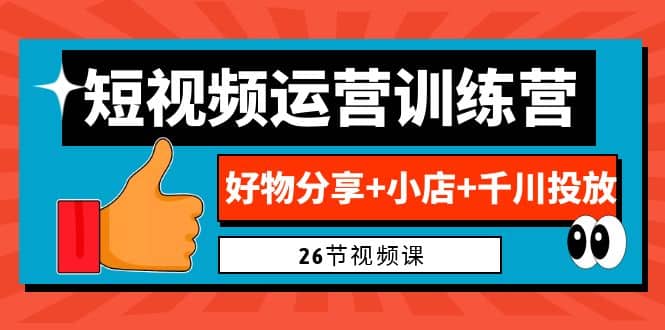 0基礎短視頻運營訓練營：好物分享 小店 千川投放（26節視頻課）插圖
