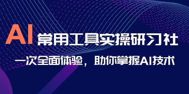 AI-常用工具實操研習社，一次全面體驗，助你掌握AI技術插圖