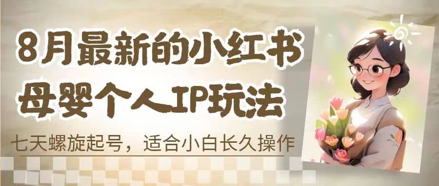 8月最新的小紅書母嬰個人IP玩法，七天螺旋起號 小白長久操作(附帶全部教程)插圖