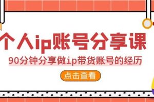 2023個人ip賬號分享課，90分鐘分享做ip帶貨賬號的經歷