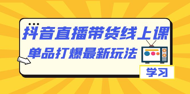 抖音·直播帶貨線上課，單品打爆最新玩法（12節(jié)課）插圖