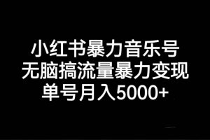 小紅書暴力音樂號，無腦搞流量暴力變現，單號月入5000