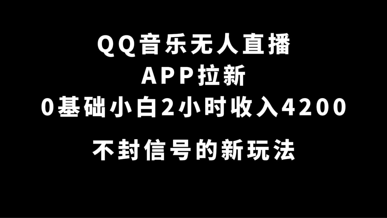 QQ音樂無人直播APP拉新，0基礎小白2小時收入4200 不封號新玩法(附500G素材)插圖