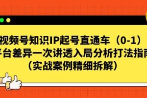 視頻號知識IP起號直通車（0-1），平臺差異一次講透入局分析打法指南（實戰案例精細拆解）