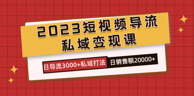 2023短視頻導流·私域變現課，日導流3000 私域打法  日銷售額2w插圖