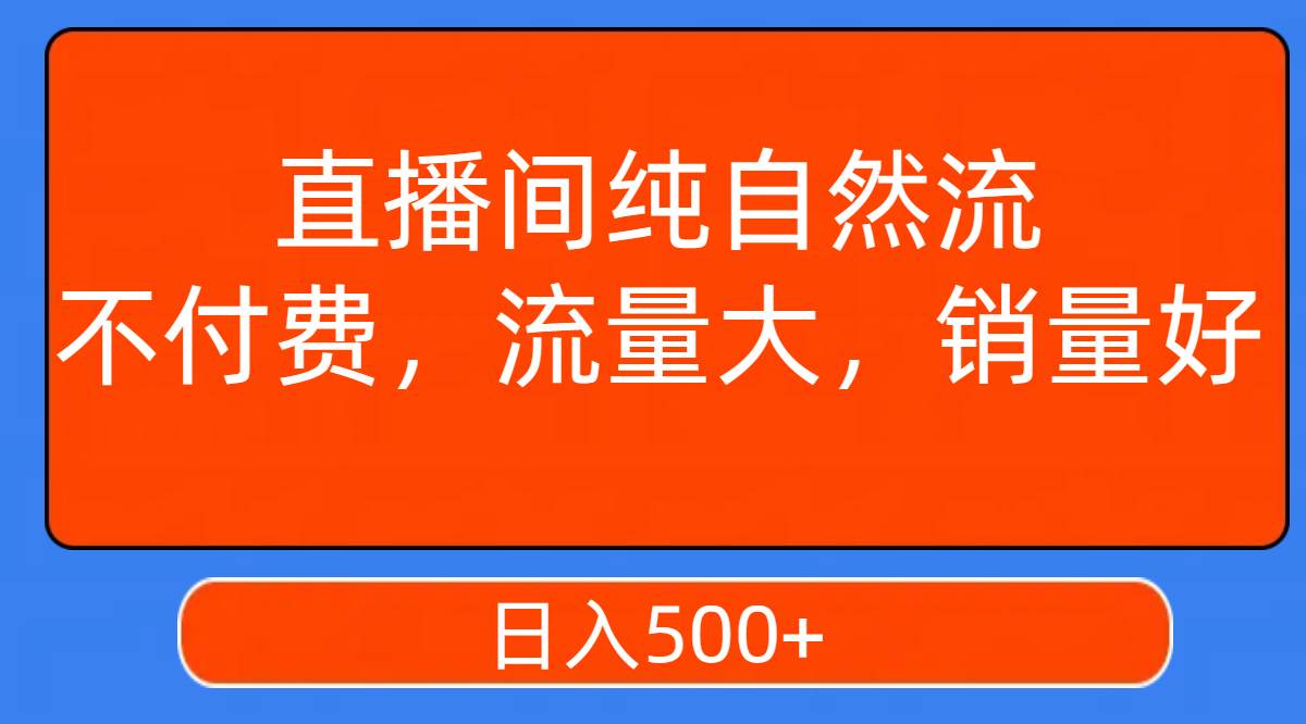 直播間純自然流,不付費(fèi),流量大,銷量好,日入500插圖 直播間純自然流,不付費(fèi),流量大,銷量好,日入500插圖