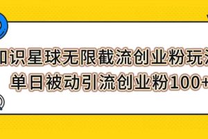 知識星球無限截流創(chuàng)業(yè)粉玩法，單日被動引流創(chuàng)業(yè)粉100