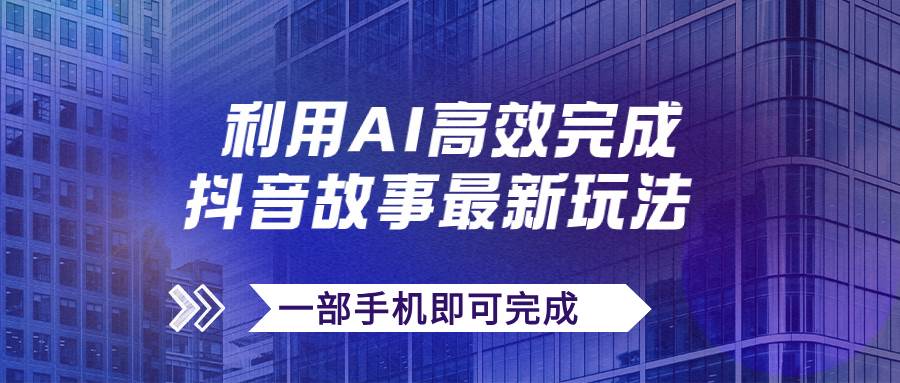 抖音故事最新玩法，通過AI一鍵生成文案和視頻，日收入500 一部手機即可完成插圖