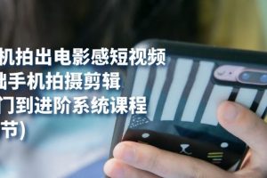 用手機拍出電影感短視頻，0基礎手機拍攝剪輯，從入門到進階系統課程(125節)