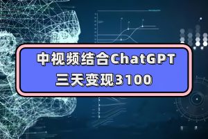 中視頻結合ChatGPT，三天變現3100，人人可做 玩法思路實操教學！