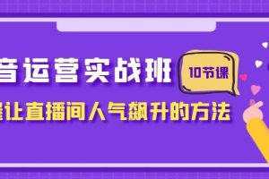 抖音運營實戰班，掌握讓直播間人氣飆升的方法（10節課）