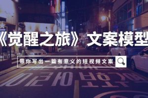 《覺醒之旅》文案模型，帶著你用你的一件小事寫出一篇有意義的短視頻文案