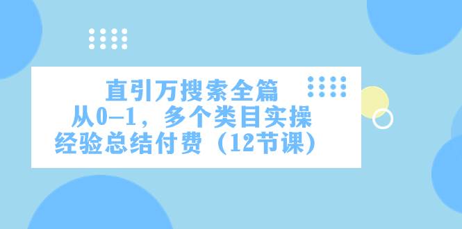 直引萬·搜索全篇,從0-1,多個類目實操經驗總結付費(12節課)插圖 直引萬·搜索全篇,從0-1,多個類目實操經驗總結付費(12節課)插圖