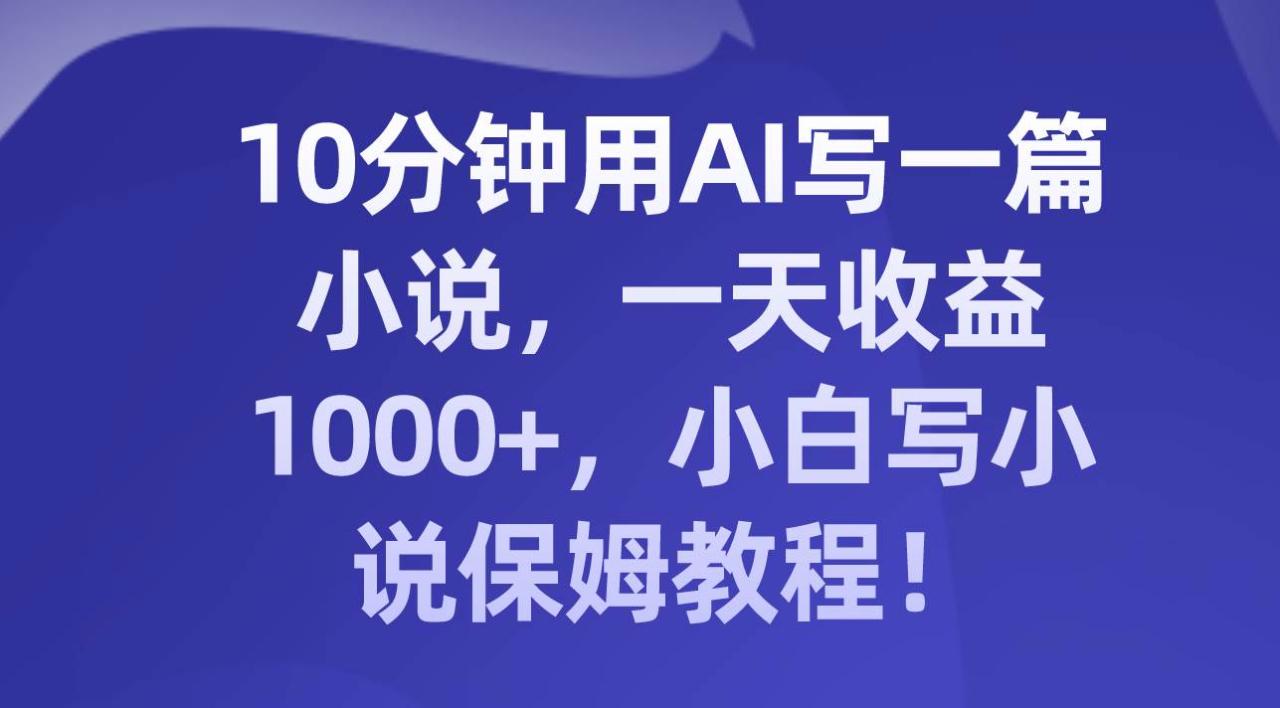 10分鐘用AI寫一篇小說，一天收益1000 ，小白寫小說保姆教程！插圖