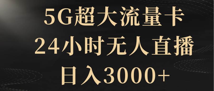 5G超大流量卡，24小時(shí)無人直播，日入3000插圖