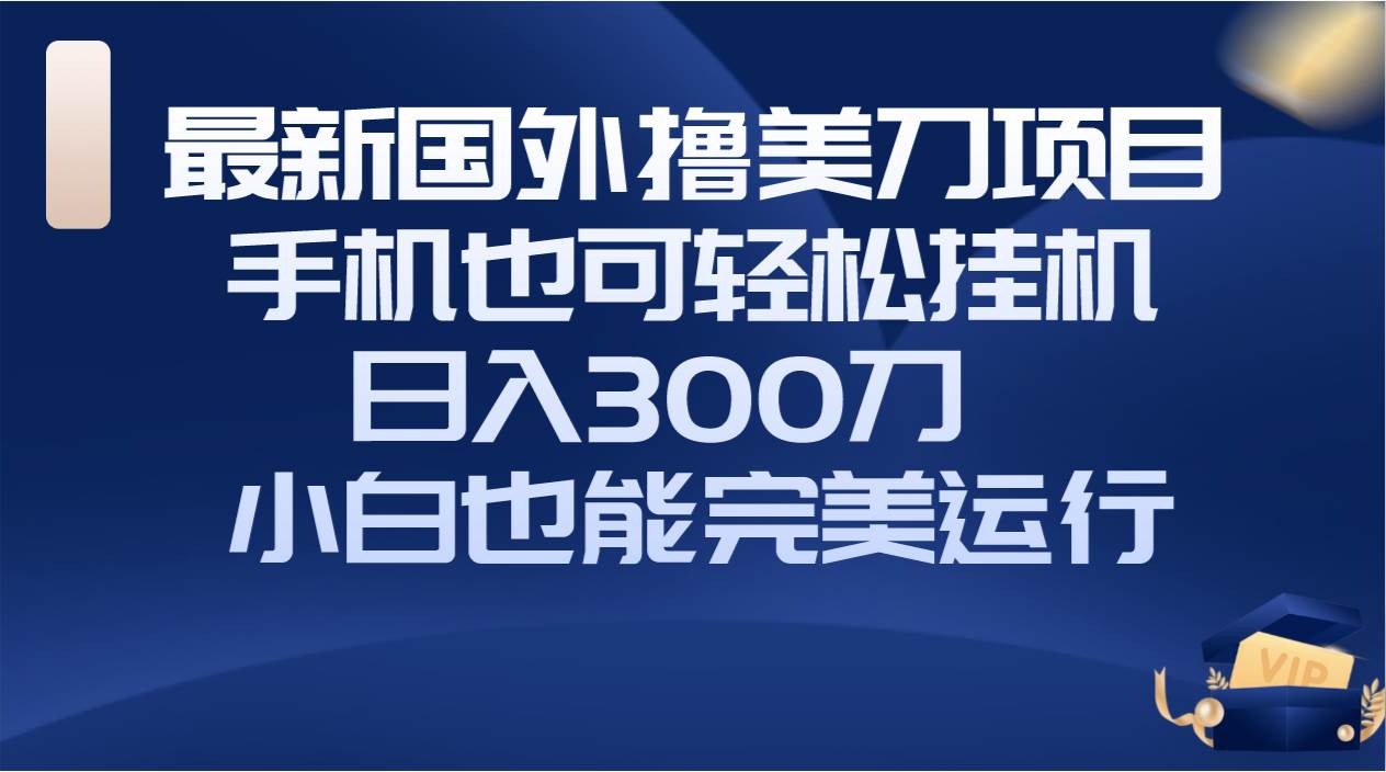 國外擼美刀項目，手機也可操作，輕松掛機操作，日入300刀 小白也能完美運行插圖