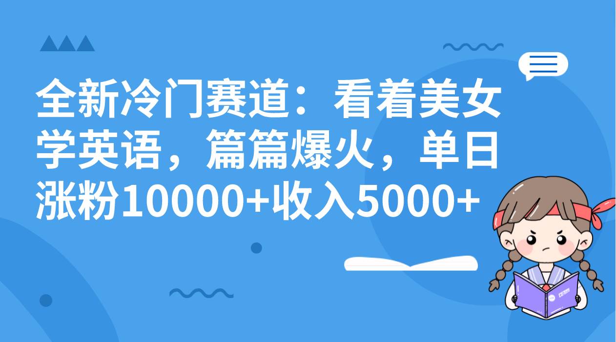 全新冷門賽道：看著美女學(xué)英語，篇篇爆火，單日漲粉10000 收入5000插圖