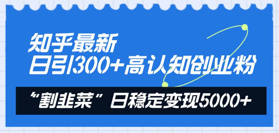 知乎最新日引300 高認知創業粉,“割韭菜”日穩定變現5000插圖 知乎最新日引300 高認知創業粉,“割韭菜”日穩定變現5000插圖