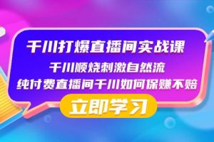 千川-打爆直播間實戰課：千川順燒刺激自然流 純付費直播間千川如何保賺不賠