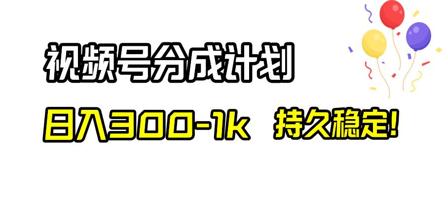 視頻號分成計劃，日入300-1k，持久穩定！插圖