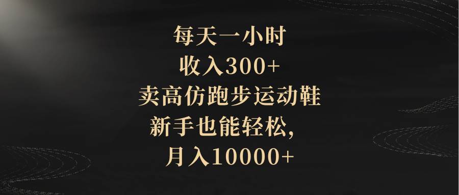 每天一小時，收入300 ，賣高仿跑步運動鞋，新手也能輕松，月入10000插圖