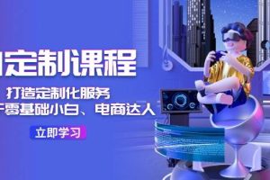 AI-定制課程，打造 定制化服務（針對于零基礎小白、電商達人）36節課
