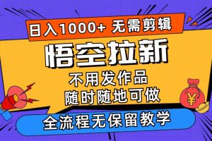 悟空拉新日入1000+無需剪輯當天上手,一部手機隨時隨地可做,全流程無…