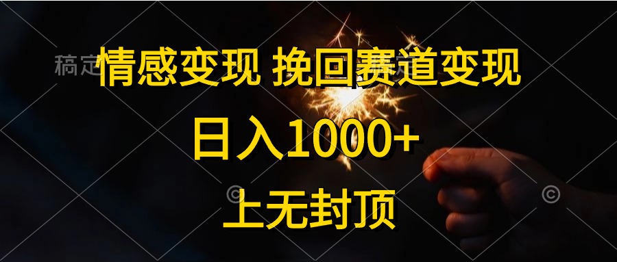 日入1000+，上無封頂，情感變現，挽回賽道變現