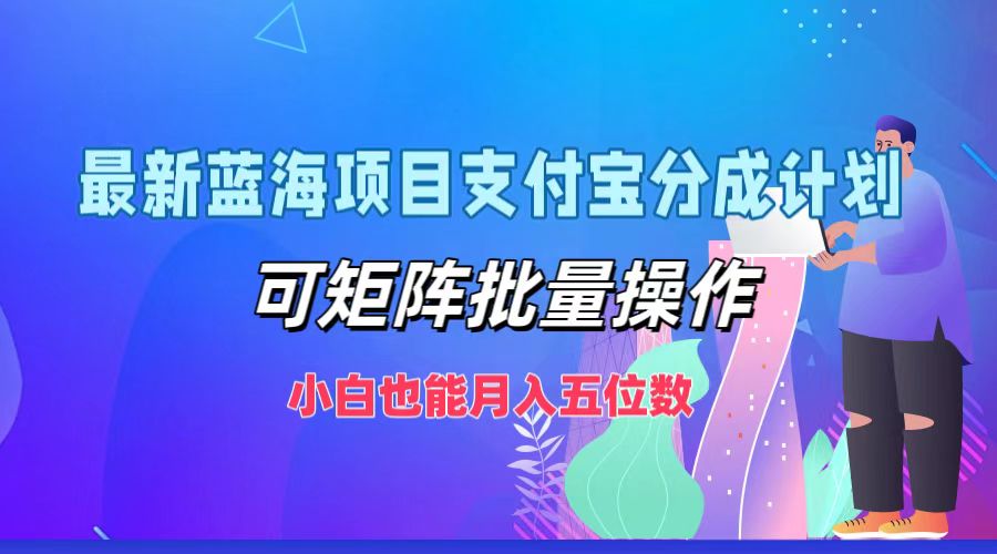最新藍海項目支付寶分成計劃，小白也能月入五位數，可矩陣批量操作