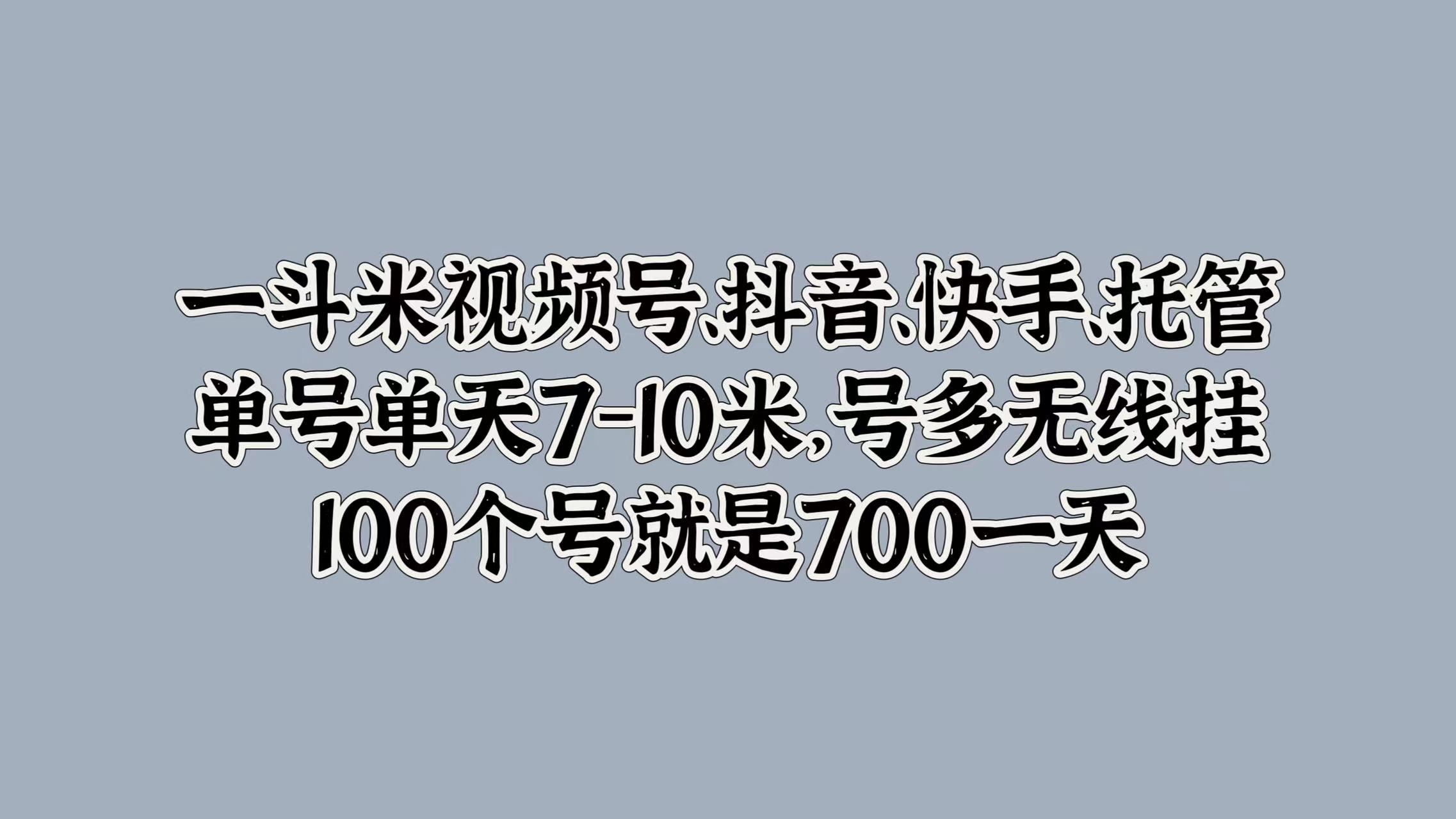 一斗米視頻號、抖音、快手、托管,單號單天7-10米,號多無線掛,100個號就是700一天插圖 一斗米視頻號、抖音、快手、托管,單號單天7-10米,號多無線掛,100個號就是700一天插圖