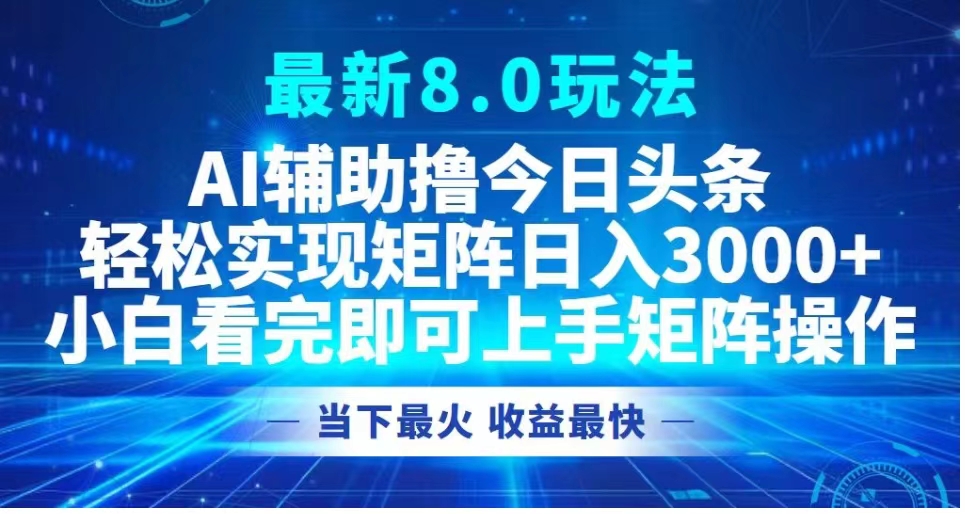最新8.0玩法 AI輔助擼今日頭條輕松實(shí)現(xiàn)矩陣日入3000+小白看完即可上手矩陣操作當(dāng)下最火 收益最快