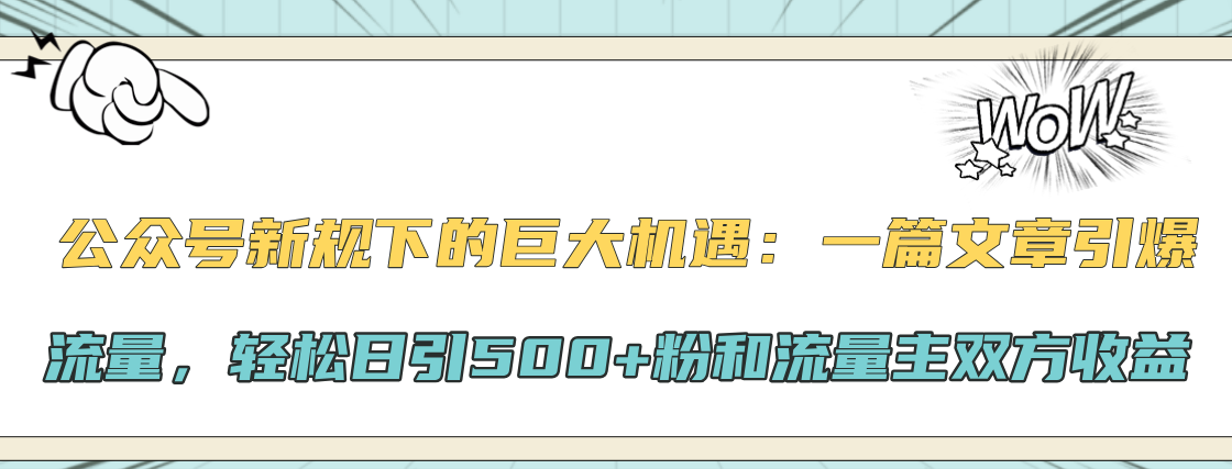公眾號新規下的巨大機遇：輕松日引500+粉和流量主雙方收益，一篇文章引爆流量