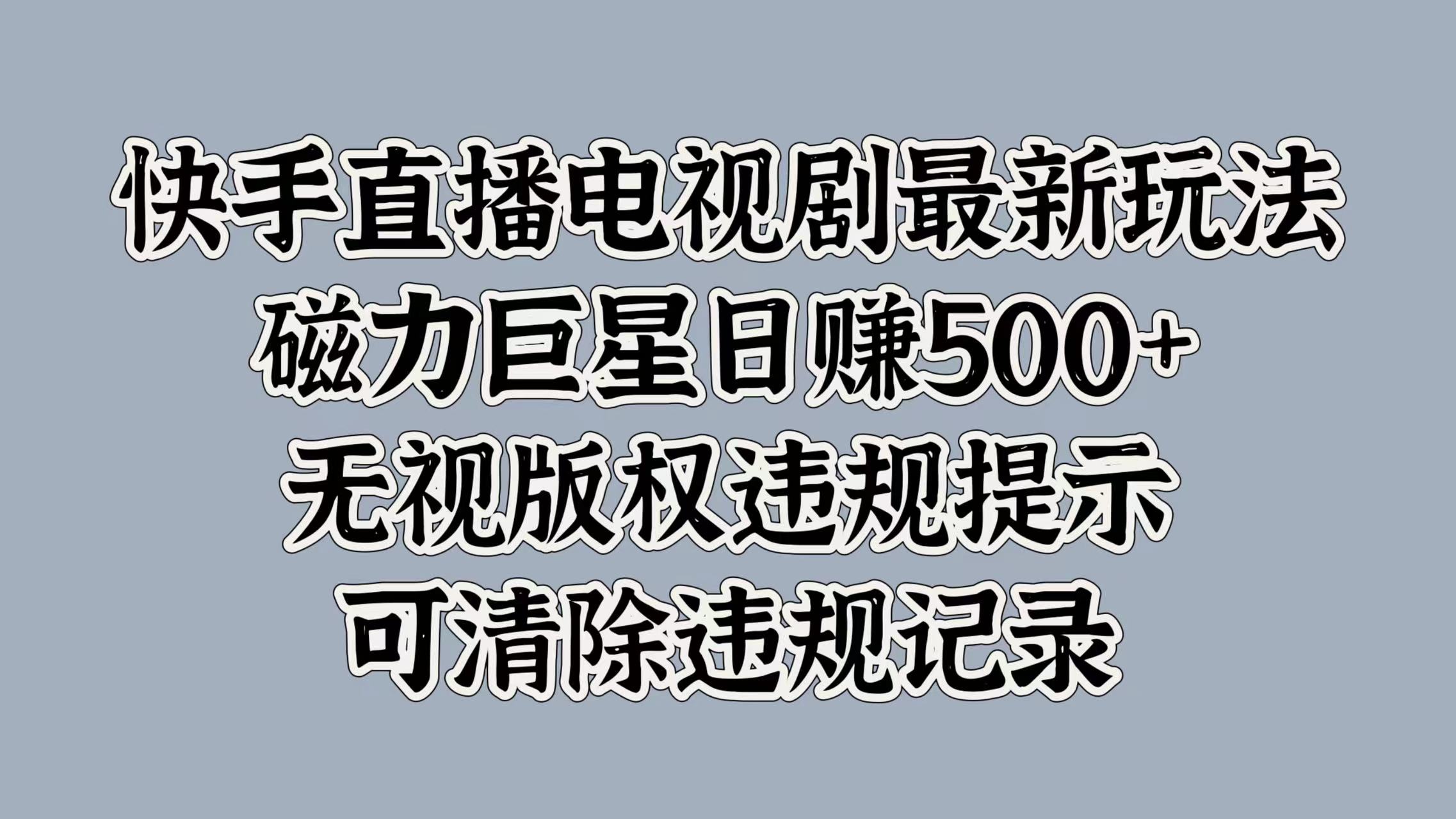快手直播電視劇最新玩法，磁力巨星日賺500+，無視版權違規提示，可清除違規記錄