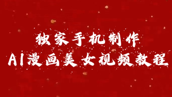 獨家手機制作AI漫畫美女視頻，外面賣1280的保姆級教程