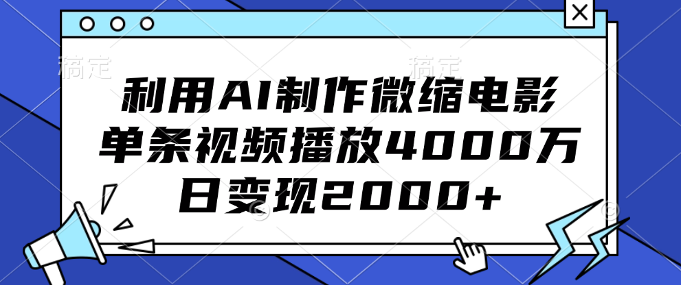 利用AI制作微縮電影，單條視頻播放4000萬，日變現2000+
