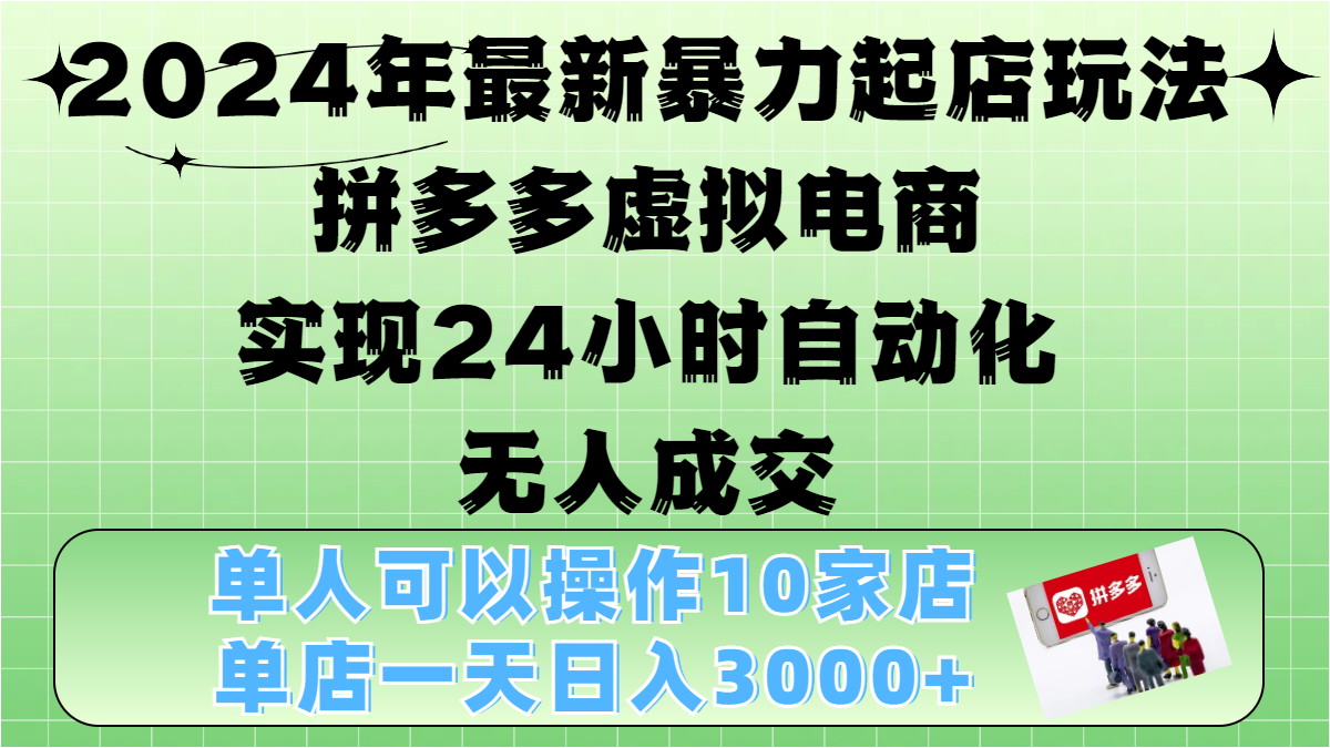 2024年最新暴力起店玩法，拼多多虛擬電商，實現(xiàn)24小時自動化無人成交，單人可以操作10家店，單店日入3000+