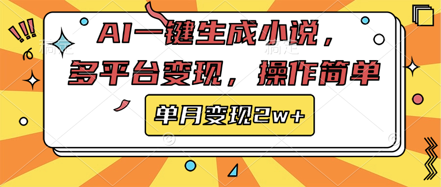 AI一鍵生成小說，多平臺(tái)變現(xiàn)， 操作簡(jiǎn)單，單月變現(xiàn)2w+
