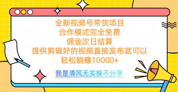 全網最新視頻號帶貨，完全免費合作，傭金次日結算，輕松躺賺10000+