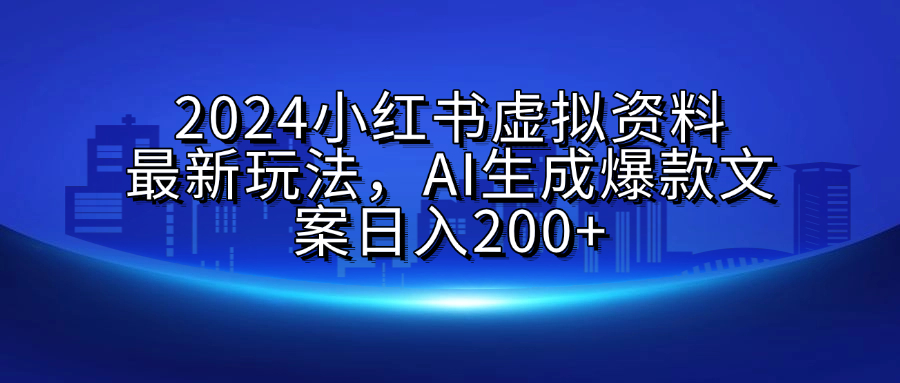 2024小紅書虛擬資料最新玩法，AI生成爆款文案日入200+