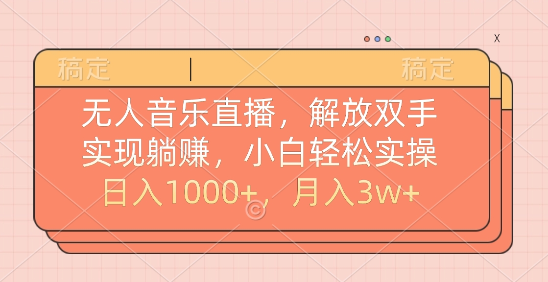 無人音樂直播，小白輕松實操，解放雙手，實現躺賺，日入1000+，月入3w+