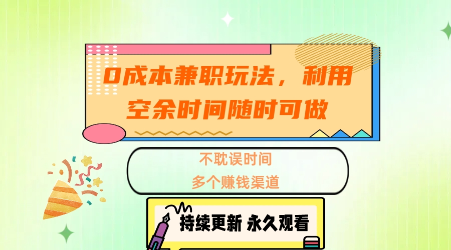 0成本兼職玩法，利用空余時間隨時可做，不耽誤時間，多個賺錢渠道
