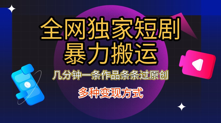 全網(wǎng)獨(dú)家短劇暴力搬運(yùn)，只需要幾分鐘一條作品條條過(guò)原創(chuàng)，多種變現(xiàn)方式插圖